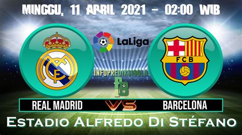 Prediksi Skor Real Madrid Vs Barcelona 11 April 2021