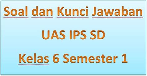 Soal dan Kunci Jawaban UAS IPS SD Kelas 6 Semester 1
